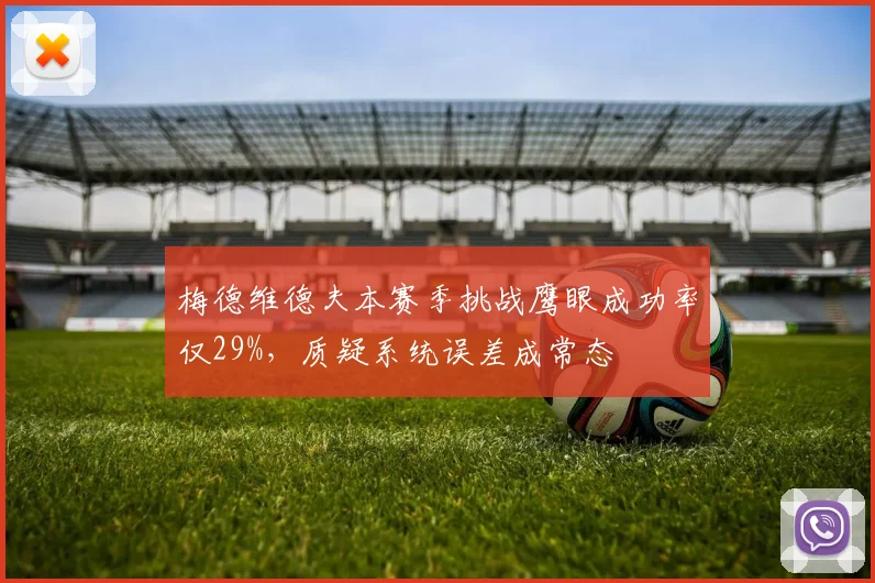 梅德维德夫本赛季挑战鹰眼成功率仅29%，质疑系统误差成常态